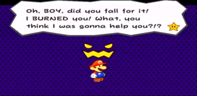 "Oh, BOY, did you fall for it! I BURNED you! What, you think I was gonna help you?!?"