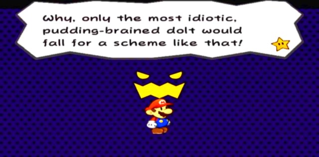 "Why, only the most idiotic, pudding-brained dolt would fall for a scheme like that!"